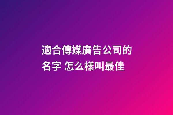 適合傳媒廣告公司的名字 怎么樣叫最佳-第1張-公司起名-玄機派